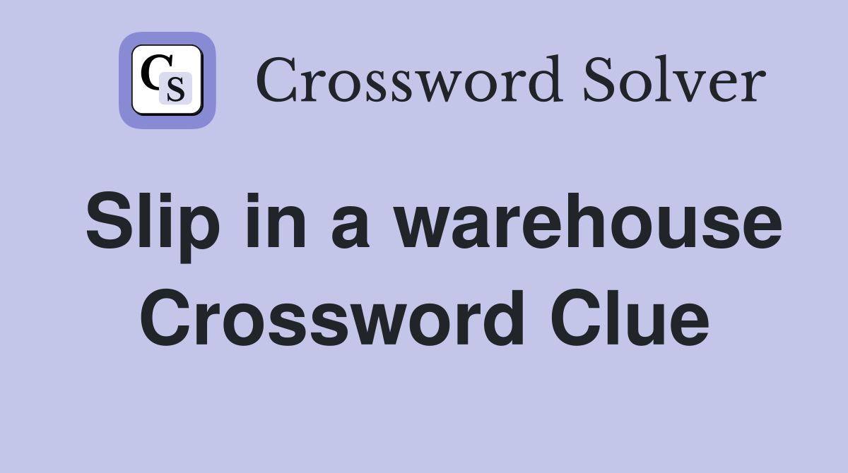 Slip in a warehouse Crossword Clue Answers Crossword Solver